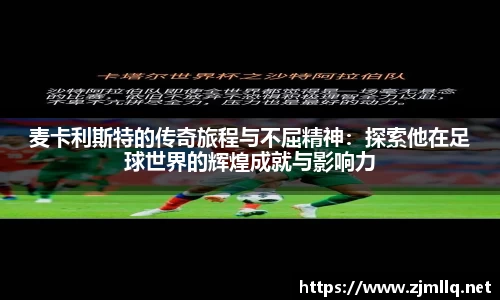 麦卡利斯特的传奇旅程与不屈精神：探索他在足球世界的辉煌成就与影响力