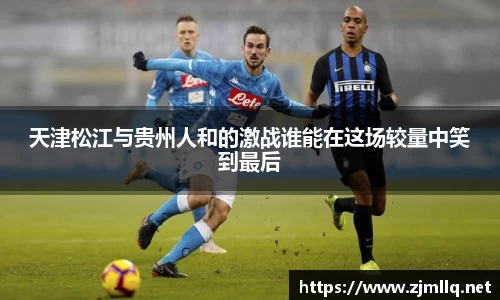 天津松江与贵州人和的激战谁能在这场较量中笑到最后