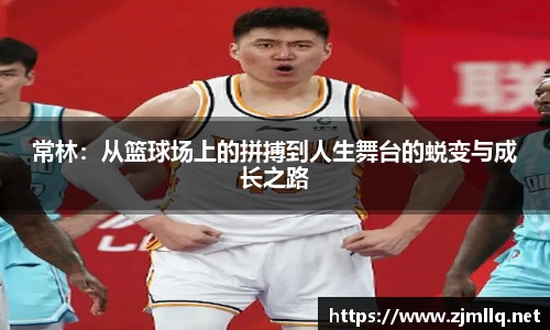常林：从篮球场上的拼搏到人生舞台的蜕变与成长之路