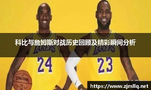 科比与詹姆斯对战历史回顾及精彩瞬间分析