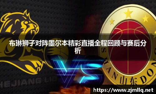 布琳狮子对阵墨尔本精彩直播全程回顾与赛后分析