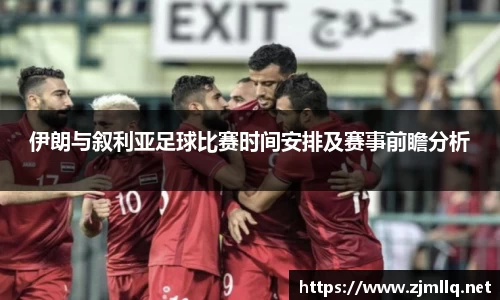 伊朗与叙利亚足球比赛时间安排及赛事前瞻分析
