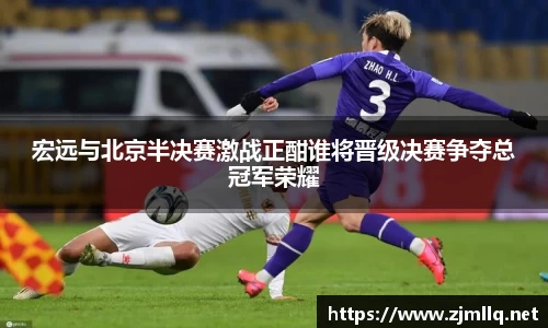宏远与北京半决赛激战正酣谁将晋级决赛争夺总冠军荣耀