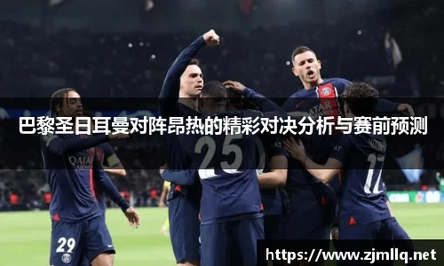 巴黎圣日耳曼对阵昂热的精彩对决分析与赛前预测
