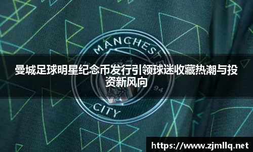 曼城足球明星纪念币发行引领球迷收藏热潮与投资新风向